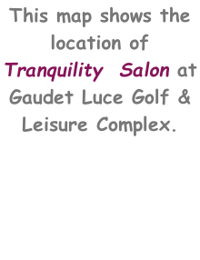 This map shows the location of Tranquility  Salon at Gaudet Luce Golf & Leisure Complex.